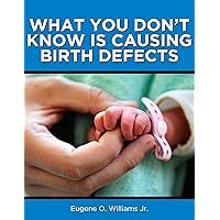 What You Don't Know Is Causing Birth Defects (What You Don't Know Is Killing You Book 1)