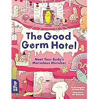 The Good Germ Hotel: Meet Your Body's Marvelous Microbes The Good Germ Hotel: Meet Your Body's Marvelous Microbes Hardcover