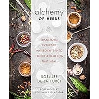 Alchemy of Herbs: Transform Everyday Ingredients into Foods and Remedies That Heal Alchemy of Herbs: Transform Everyday Ingredients into Foods and Remedies That Heal Paperback Kindle Spiral-bound