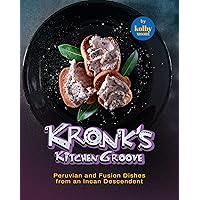 Kronk's Kitchen Groove: Peruvian and Fusion Dishes from an Incan Descendent Kronk's Kitchen Groove: Peruvian and Fusion Dishes from an Incan Descendent Kindle Paperback