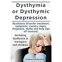 Dysthymia or dysthymic depression. Dysthymic disorder or dysthymia treatment, symptoms, causes, signs, myths and help tips all covered. Including dysthymia in teenagers and children. Dysthymia or dysthymic depression. Dysthymic disorder or dysthymia treatment, symptoms, causes, signs, myths and help tips all covered. Including dysthymia in teenagers and children. Kindle Paperback