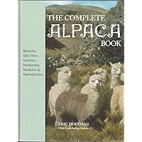 The Complete Alpaca Book: Behavior, Diet, Fiber, Genetics, Husbandry, Medicine, and Reproduction The Complete Alpaca Book: Behavior, Diet, Fiber, Genetics, Husbandry, Medicine, and Reproduction Hardcover