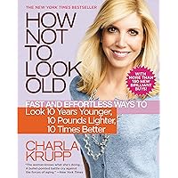 How Not to Look Old: Fast and Effortless Ways to Look 10 Years Younger, 10 Pounds Lighter, 10 Times Better How Not to Look Old: Fast and Effortless Ways to Look 10 Years Younger, 10 Pounds Lighter, 10 Times Better Kindle Hardcover Paperback