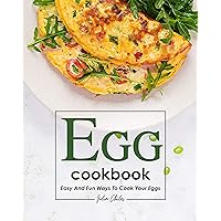 Egg Cookbook: Easy and Fun Ways to Cook Your Eggs Egg Cookbook: Easy and Fun Ways to Cook Your Eggs Kindle Paperback