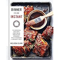 Dinner in an Instant: 75 Modern Recipes for Your Pressure Cooker, Multicooker, and Instant Pot® : A Cookbook Dinner in an Instant: 75 Modern Recipes for Your Pressure Cooker, Multicooker, and Instant Pot® : A Cookbook Hardcover Kindle