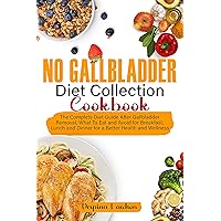 No Gallbladder Diet Collection Cookbook: The Complete Diet Guide after Gallbladder Removal, What to Eat and Avoid For Breakfast, Lunch and Dinner for a Better Health and Wellness No Gallbladder Diet Collection Cookbook: The Complete Diet Guide after Gallbladder Removal, What to Eat and Avoid For Breakfast, Lunch and Dinner for a Better Health and Wellness Kindle Paperback