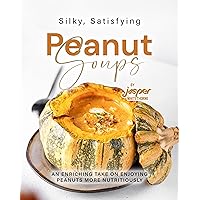 Silky, Satisfying Peanut Soups: An Enriching Take on Enjoying Peanuts More Nutritiously Silky, Satisfying Peanut Soups: An Enriching Take on Enjoying Peanuts More Nutritiously Kindle Hardcover Paperback