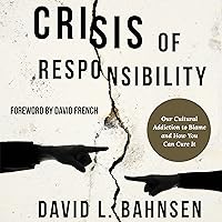 Crisis of Responsibility: Our Cultural Addiction to Blame and How You Can Cure It Crisis of Responsibility: Our Cultural Addiction to Blame and How You Can Cure It Audible Audiobook Kindle Paperback Hardcover