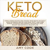 Keto Bread: Simple Home Recipes for Anyone Who Wants to Easily Bake Ketogenic Bread, and Make Tasty Low Carb Snacks, Desserts and Cookies to Burn Fat, Lose Weight and Achieve a Healthy Life Keto Bread: Simple Home Recipes for Anyone Who Wants to Easily Bake Ketogenic Bread, and Make Tasty Low Carb Snacks, Desserts and Cookies to Burn Fat, Lose Weight and Achieve a Healthy Life Kindle Audible Audiobook Hardcover Paperback