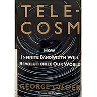 TELECOSM: How Infinite Bandwidth will Revolutionize Our World TELECOSM: How Infinite Bandwidth will Revolutionize Our World Hardcover Kindle Paperback