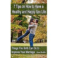 7 Tips on How to Have a Healthy and Happy Sex Life: Things You Both Can Do to Improve Your Marriage (The Marital Help Series Book 2) 7 Tips on How to Have a Healthy and Happy Sex Life: Things You Both Can Do to Improve Your Marriage (The Marital Help Series Book 2) Kindle