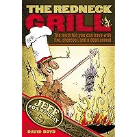 The Redneck Grill: The Most Fun You Can Have with Fire, Charcoal, and a Dead Animal The Redneck Grill: The Most Fun You Can Have with Fire, Charcoal, and a Dead Animal Hardcover Board book