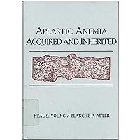 Aplastic Anemia: Acquired and Inherited Aplastic Anemia: Acquired and Inherited Hardcover