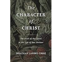 The Character of Christ: The Fruit of the Spirit in the Life of Our Saviour The Character of Christ: The Fruit of the Spirit in the Life of Our Saviour Paperback