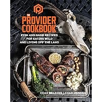 The Provider Cookbook: Fish and Game Recipes for Eating Wild and Living Off the Land The Provider Cookbook: Fish and Game Recipes for Eating Wild and Living Off the Land Hardcover Kindle