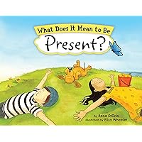 What Does It Mean to Be Present?: (Mindfulness for Kids Picture Book) What Does It Mean to Be Present?: (Mindfulness for Kids Picture Book) Paperback Kindle Hardcover Audio CD