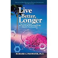 Live Better, Longer: The Science Behind the Amazing Health Benefits of OPC Live Better, Longer: The Science Behind the Amazing Health Benefits of OPC Paperback Kindle Hardcover