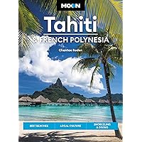 Moon Tahiti & French Polynesia: Best Beaches, Local Culture, Snorkeling & Diving (Travel Guide)
