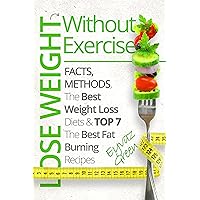 Lose Weight Without Exercise: Facts, Methods, The Best Weight Loss Diets and Top 7 The Best Fat Burning Recipes Lose Weight Without Exercise: Facts, Methods, The Best Weight Loss Diets and Top 7 The Best Fat Burning Recipes Kindle Paperback