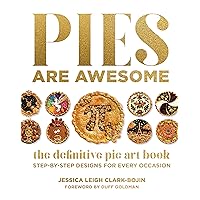 Pies Are Awesome: The Definitive Pie Art Book: Step-by-Step Designs for All Occasions Pies Are Awesome: The Definitive Pie Art Book: Step-by-Step Designs for All Occasions Hardcover Kindle