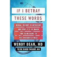 If I Betray These Words: Moral Injury in Medicine and Why It's So Hard for Clinicians to Put Patients First If I Betray These Words: Moral Injury in Medicine and Why It's So Hard for Clinicians to Put Patients First Hardcover Audible Audiobook Kindle Paperback