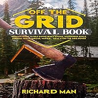 Off the Grid Survival Book: Ultimate Guide to Self-Sufficient Living, Wilderness Skills, Survival Skills, Shelter, Water, Heat & Off the Grid Power Off the Grid Survival Book: Ultimate Guide to Self-Sufficient Living, Wilderness Skills, Survival Skills, Shelter, Water, Heat & Off the Grid Power Audible Audiobook Paperback Kindle Hardcover