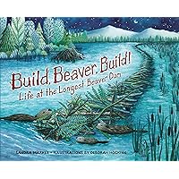 Build, Beaver, Build!: Life at the Longest Beaver Dam Build, Beaver, Build!: Life at the Longest Beaver Dam Kindle Library Binding