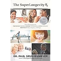 The SuperLongevity Rx: Your Prescription to Increase Energy, Look Better, & Live Longer Without Pain, Surgery, or Drugs