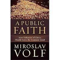 A Public Faith, How Followers of Christ Should Serve the Common Good