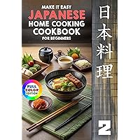 Make It Easy Japanese Home Cooking Cookbook for Beginners: Japanese Meals Made Simple Make It Easy Japanese Home Cooking Cookbook for Beginners: Japanese Meals Made Simple Kindle Paperback