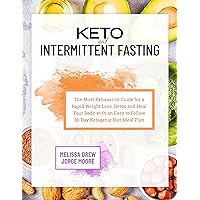Keto and Intermittent Fasting: The Most Exhaustive Guide for a Rapid Weight Loss. Detox and Heal Your Body with an Easy to Follow 30-Day Ketogenic Diet Meal Plan Keto and Intermittent Fasting: The Most Exhaustive Guide for a Rapid Weight Loss. Detox and Heal Your Body with an Easy to Follow 30-Day Ketogenic Diet Meal Plan Kindle Hardcover Paperback