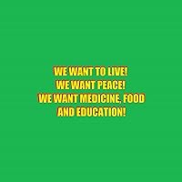 We want to live! We want peace! We want medicine, food and education! We want to live! We want peace! We want medicine, food and education! MP3 Music
