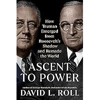 Ascent to Power: How Truman Emerged from Roosevelt's Shadow and Remade the World Ascent to Power: How Truman Emerged from Roosevelt's Shadow and Remade the World Hardcover Kindle Audible Audiobook