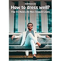 How To Dress Well: The 15 Rules All Men Should Learn