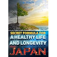 SECRET FORMULA FOR A HEALTHY LIFE AND LONGEVITY FROM JAPAN: No cardiovascular disease, no cancer, no diabetes. SECRET FORMULA FOR A HEALTHY LIFE AND LONGEVITY FROM JAPAN: No cardiovascular disease, no cancer, no diabetes. Kindle