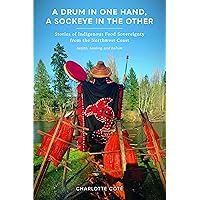 A Drum in One Hand, a Sockeye in the Other: Stories of Indigenous Food Sovereignty from the Northwest Coast (Indigenous Confluences) A Drum in One Hand, a Sockeye in the Other: Stories of Indigenous Food Sovereignty from the Northwest Coast (Indigenous Confluences) Paperback Kindle Hardcover