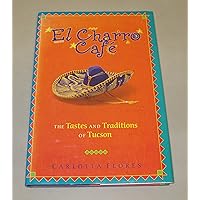 El Charro Cafe: The Tastes and Traditions of Tucson El Charro Cafe: The Tastes and Traditions of Tucson Hardcover