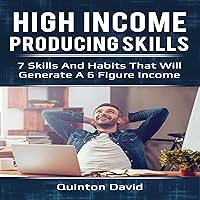 High Income Producing Skills: 7 Skills and Habits That Will Generate a 6 Figure Income High Income Producing Skills: 7 Skills and Habits That Will Generate a 6 Figure Income Audible Audiobook Kindle Paperback