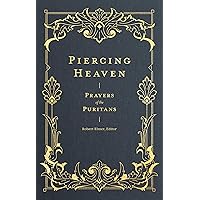 Piercing Heaven: Prayers of the Puritans (Prayers of the Church) Piercing Heaven: Prayers of the Puritans (Prayers of the Church) Hardcover Kindle
