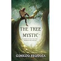 The Tree Mystic: A book to help you find meaning and purpose The Tree Mystic: A book to help you find meaning and purpose Kindle Paperback