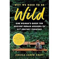 Why We Need to Be Wild: One Woman's Quest for Ancient Human Answers to 21st Century Problems Why We Need to Be Wild: One Woman's Quest for Ancient Human Answers to 21st Century Problems Hardcover Kindle Audible Audiobook Paperback Audio CD