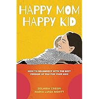 Happy Mom, Happy Kid: How to Reconnect with the Best Version of You For Your Kids