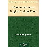 Confessions of an English Opium-Eater Confessions of an English Opium-Eater Kindle Paperback Audible Audiobook Hardcover