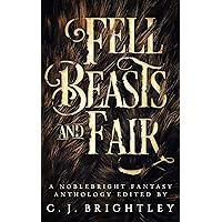 Fell Beasts and Fair: A Noblebright Fantasy Anthology (Lucent Anthologies Book 2)
