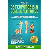 Osteoporosis: The Osteoporosis & Bone Health Guide: A Complete Guide to Prevent Osteoporosis, Reverse Bone Loss and Build Stronger Bones Naturally Osteoporosis: The Osteoporosis & Bone Health Guide: A Complete Guide to Prevent Osteoporosis, Reverse Bone Loss and Build Stronger Bones Naturally Kindle Paperback