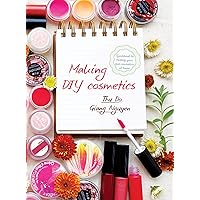 DIY cosmetics: Guidebook to making your own cosmetics at home