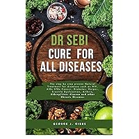 DR SEBI CURE FOR ALL DISEASES : The step by step proven natural treatment for diseases such as HIV, AIDs, STDs, herpes, Cancer, Diabetes, erectile dysfunction, ... arthritis, kidney/liver disease and othe DR SEBI CURE FOR ALL DISEASES : The step by step proven natural treatment for diseases such as HIV, AIDs, STDs, herpes, Cancer, Diabetes, erectile dysfunction, ... arthritis, kidney/liver disease and othe Kindle