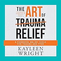 The Art of Trauma Relief: 9 Powerful Relief Tools for Trauma and PTSD The Art of Trauma Relief: 9 Powerful Relief Tools for Trauma and PTSD Audible Audiobook Paperback Kindle