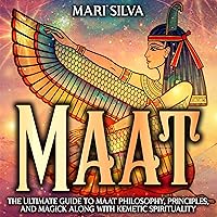 Maat: The Ultimate Guide to Maat Philosophy, Principles, and Magick Along with Kemetic Spirituality (Spiritual Philosophies) Maat: The Ultimate Guide to Maat Philosophy, Principles, and Magick Along with Kemetic Spirituality (Spiritual Philosophies) Audible Audiobook Paperback Kindle Hardcover