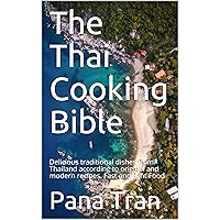 The Thai Cooking Bible: Delicious traditional dishes from Thailand according to original and modern recipes. Fast and light Food The Thai Cooking Bible: Delicious traditional dishes from Thailand according to original and modern recipes. Fast and light Food Kindle Paperback